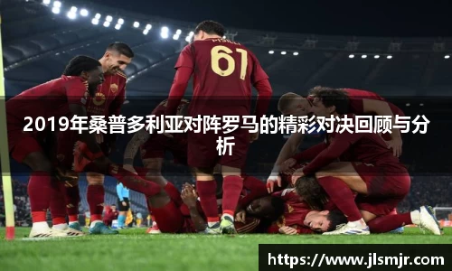 2019年桑普多利亚对阵罗马的精彩对决回顾与分析